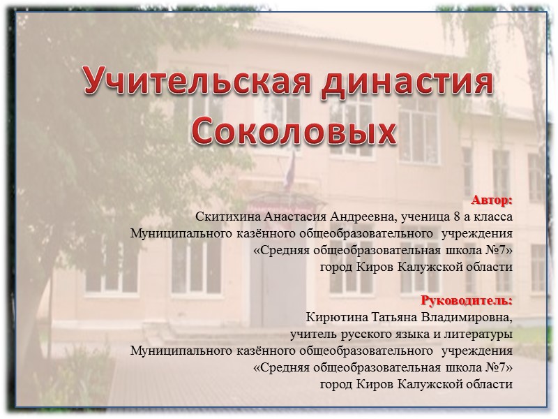 Учительская династия Соколовых Автор: Скитихина Анастасия Андреевна, ученица 8 а класса Учительская династия Соколовых Автор: Скитихина Анастасия Андреевна, ученица 8 а класса